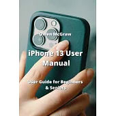 iPhone 13 User Manual: User Guide for Beginners & Seniors