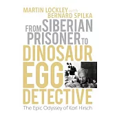 From Siberian Prisoner to Dinosaur Egg Detective: The Epic Odyssey of Karl Hirsch