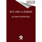 Eat Like a Legend: 75+ Simple, Delicious, Nutrient-Dense Recipes for Fueling Up and Feeling Good