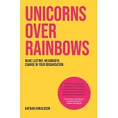 Unicorns Over Rainbows: Make lasting, meaningful change in your organization