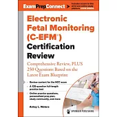 Electronic Fetal Monitoring (C-Efm(r)) Certification Review: Comprehensive Review, Plus 250 Questions Based on the Latest Exam Blueprint
