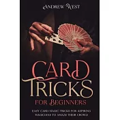 Card Tricks for Beginners: Easy Card Magic Tricks for Aspiring Magicians to Amaze Their Crowd