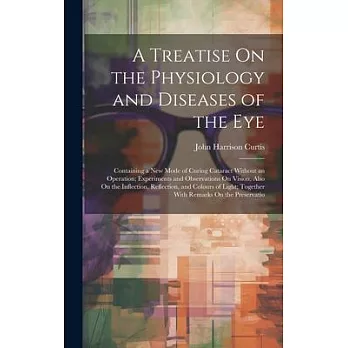 A Treatise On The Physiology And Diseases Of The Eye Containing A New Mode Of Curing Cataract