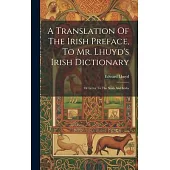 A Translation Of The Irish Preface, To Mr. Lhuyd’s Irish Dictionary: Or Letter To The Scots And Irishs