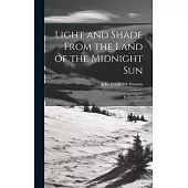 Light and Shade From the Land of the Midnight Sun: In Two Parts