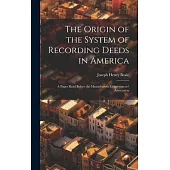 The Origin of the System of Recording Deeds in America: A Paper Read Before the Massachusetts Conveyancers’ Association