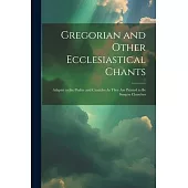 Gregorian and Other Ecclesiastical Chants: Adaptet to the Psalter and Canticles As They Are Printed to Be Sung in Churches