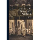 The Cricket-Field. by J. Pycroft