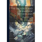 The Geology and Scenery of Sutherland: By Henry M. Cadell