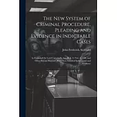 The New System of Criminal Procedure, Pleading and Evidence in Indictable Cases: As Founded On Lord Campbell’s Act, 14 & 15 Vict. C. 100, and Other Re