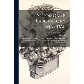 Automobile Laboratory Manual: Projects for the Study of Engines, Carburetors, Electrical Systems and Mechanisms, Their Construction, Operation, Adju