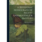 A Revisional Monograph Of Recent Ephemeridae Or Mayflies