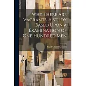 Why There are Vagrants, A Study Based Upon a Examination of one Hundred Men