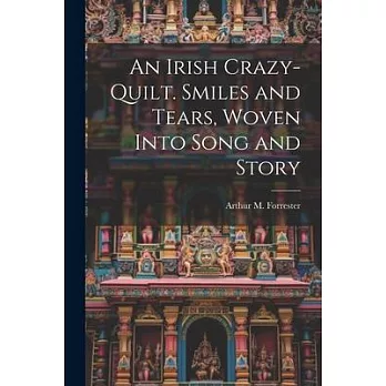 An Irish Crazy-quilt. Smiles and Tears, Woven Into Song and Story