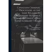 Canadian Criminal Procedure, as the Same Relates to Preliminary Hearings, Summary Convictions and Summary Trials