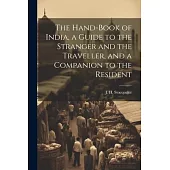 The Hand-Book of India, a Guide to the Stranger and the Traveller, and a Companion to the Resident