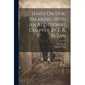 Hints On Dog Breaking, With An Additional Chapter By F. R. Bevan