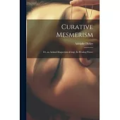 Curative Mesmerism; or, an Animal Magnetism & its Healing Power