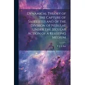 Dynamical Theory of the Capture of Satellites and of the Division of Nebulae Under the Secular Action of a Resisting Medium
