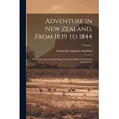 Adventure in New Zealand, From 1839 to 1844; With Some Account of the Beginning of the British Colonization of the Islands; Volume 1