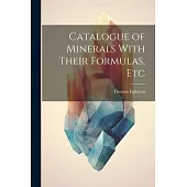 Catalogue of Minerals With Their Formulas, Etc
