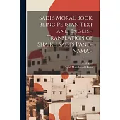 Sadi’s Moral Book. Being Persian Text and English Translation of Shaikh Sadi’s Pand-namah