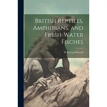 British Reptiles, Amphibians, and Fresh-water Fisches