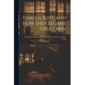 Famous Boys, and how They Became Great Men: Dedicated to Youths and Young men as a Stimulus to Earnest Living