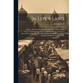 In Leper-land: Being a Record of my Tour of 7,000 Miles Among Indian Lepers, Including Some Notes on Missions and an Account of Eleve