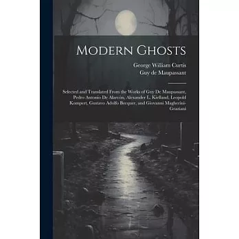 Modern Ghosts: Selected and Translated From the Works of Guy de Maupassant, Pedro Antonio de Alarcón, Alexander L. Kielland, Leopold