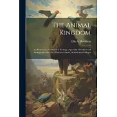 The Animal Kingdom: An Elementary Textbook in Zoology; Specially Classified and Arranged for the use of Science Classes, Schools and Colle