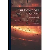The Dovecote and the Aviary: Being Sketches of the Natural History of Pigeons and Other Domestic Birds in a Captive State: With Hints for Their Man