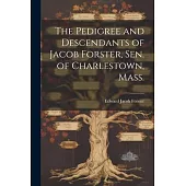 The Pedigree and Descendants of Jacob Forster, Sen. of Charlestown, Mass.