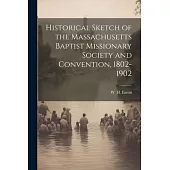 Historical Sketch of the Massachusetts Baptist Missionary Society and Convention, 1802-1902
