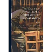 The Cabinet-maker and Upholsterer’s Companion: Comprising the art of Drawing, as Applicable to Cabinet Work; Veneering, Inlaying, and Buhl Work ... Wi