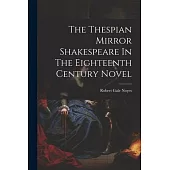 The Thespian Mirror Shakespeare In The Eighteenth Century Novel