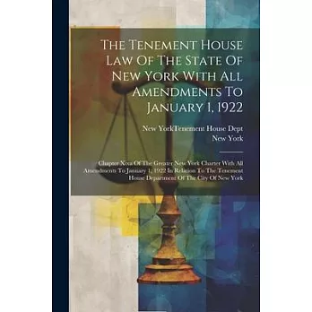 The Tenement House Law Of The State Of New York With All Amendments To January 1, 1922: Chapter Xixa Of The Greater New York Charter With All Amendmen