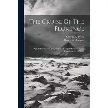 The Cruise Of The Florence; Or, Extracts From The Journal Of The Preliminary Arctic Expedition Of 1877-’78