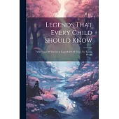 Legends That Every Child Should Know: A Selection Of The Great Legends Of All Times For Young People