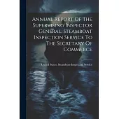 Annual Report Of The Supervising Inspector General, Steamboat Inspection Service To The Secretary Of Commerce