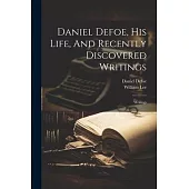 Daniel Defoe, His Life, And Recently Discovered Writings: Writings