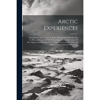 Arctic Experiences: Containing Capt. George E. Tyson’s Wonderful Drift On The Ice-floe, A History Of The Polaris Expedition, The Cruise Of