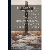 History Of The Evangelical Lutheran Church Of Huron, Sanilac, Tuscola And Lapeer Counties