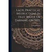 Lacis, Practical Instructions In Filet Brodé Or Darning On Net;