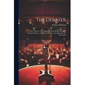 The Debater: A New Theory of the Art of Speaking: Being a Series of Complete Debates, Outlines of Debates, and Questions for Discus