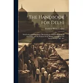 The Handbook for Delhi: With Index and Two Maps, Illustrating the Historic Remains of Old Delhi, and the Position of the British Army Before t