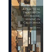A Practical Treatise On Hydraulic Mining in California