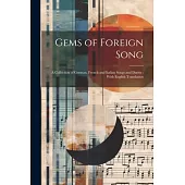Gems of Foreign Song: A Collection of German, French and Italian Songs and Duetts: With English Translation