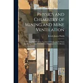 Physics and Chemistry of Mining and Mine Ventilation: A Practical Handbook for Vocational Schools, and for Those Qualifying for Mine Foreman and Mine