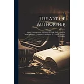 The Art Of Authorship: Literary Reminiscences, Methods Of Work, And Advice To Young Beginners, Personnaly Contributed By Leading Authors Of T